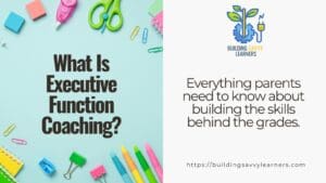 Building Savvy Learners blog header: What Is Executive Function Coaching? Everything parents need to know about building the skills behind the grades.
